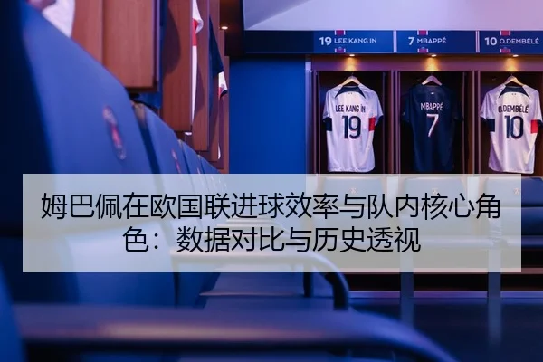 姆巴佩在欧国联进球效率与队内核心角色：数据对比与历史透视